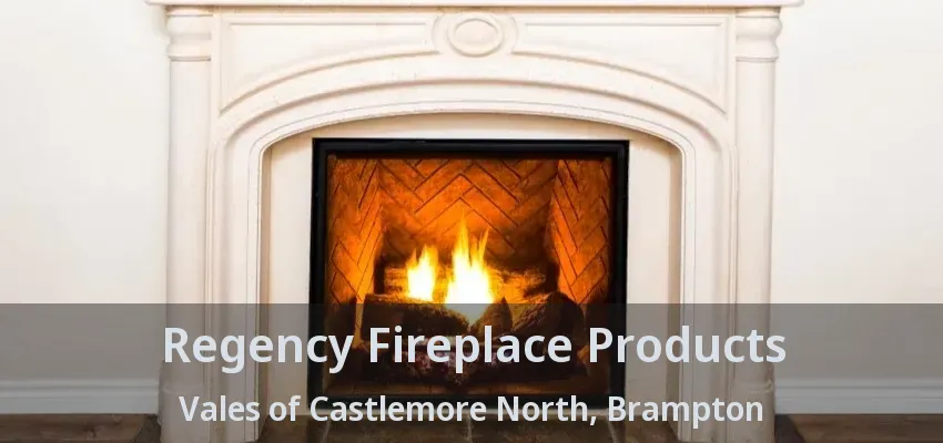 Regency Fireplace Products Vales of Castlemore North, Brampton - ON
