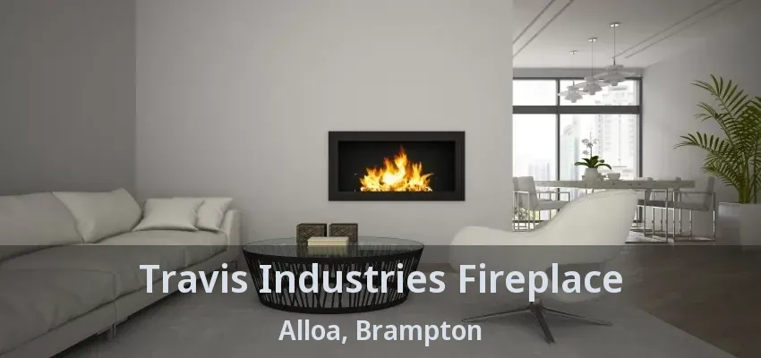 Travis Industries Fireplace Alloa, Brampton - ON