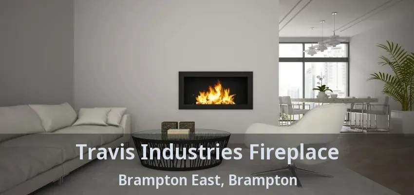 Travis Industries Fireplace Brampton East, Brampton - ON