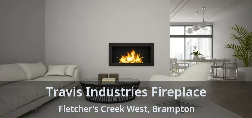 Travis Industries Fireplace Fletcher's Creek West, Brampton - ON