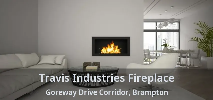 Travis Industries Fireplace Goreway Drive Corridor, Brampton - ON