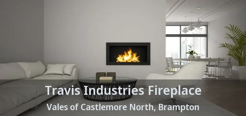Travis Industries Fireplace Vales of Castlemore North, Brampton - ON