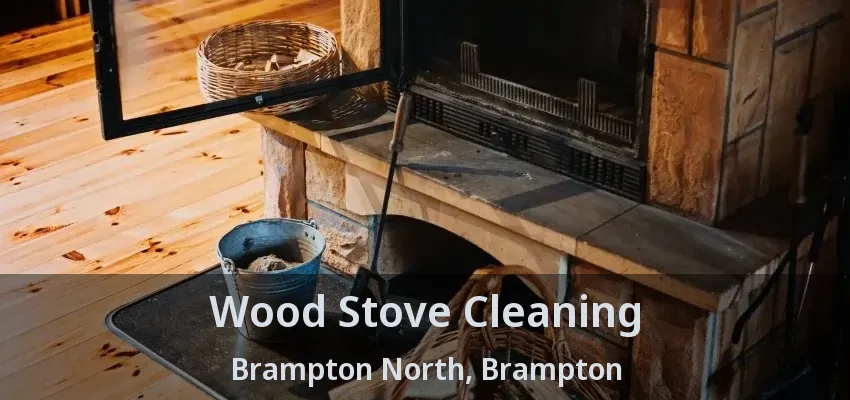 Wood Stove Cleaning Brampton North, Brampton - ON