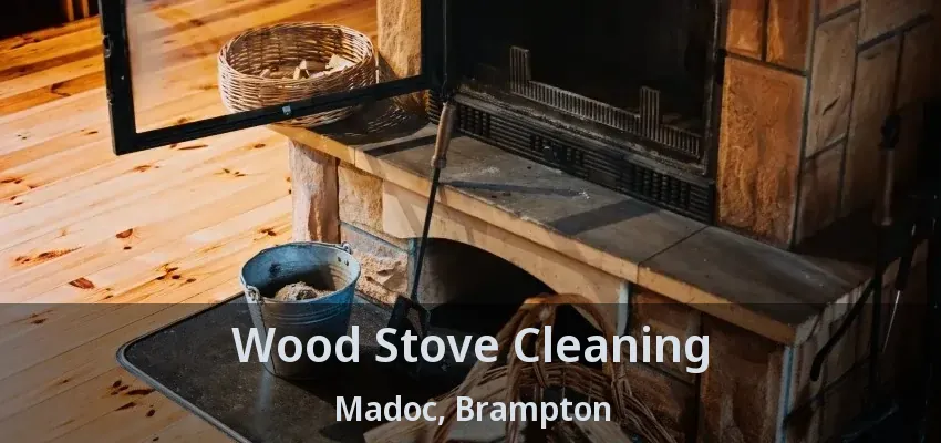 Wood Stove Cleaning Madoc, Brampton - ON