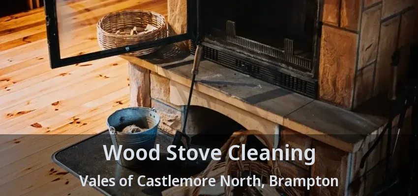 Wood Stove Cleaning Vales of Castlemore North, Brampton - ON