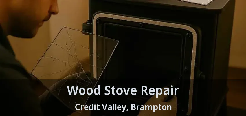 Wood Stove Repair Credit Valley, Brampton - ON Wood Stove Repair Credit Valley, Brampton - ON